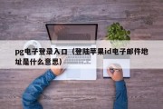 pg电子登录入口（登陆苹果id电子邮件地址是什么意思）