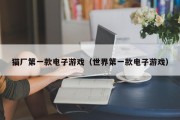 猫厂第一款电子游戏（世界第一款电子游戏）
