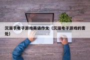 沉溺于电子游戏英语作文（沉溺电子游戏的害处）