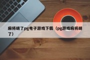 麻将胡了pg电子游戏下载（pg游戏麻将胡了）