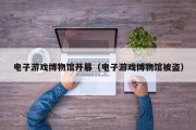 电子游戏博物馆开幕（电子游戏博物馆被盗）