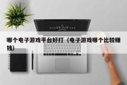 哪个电子游戏平台好打（电子游戏哪个比较赚钱）