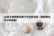 pg电子森林舞会哪个平台好出款（森林舞会电子琴演奏）