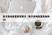电子游戏危害真实例子（电子游戏危害具体例子）