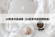 12生肖今日运势（12生肖今日运势财运）