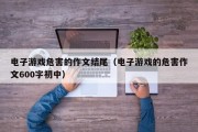 电子游戏危害的作文结尾（电子游戏的危害作文600字初中）