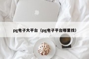pg电子大平台（pg电子平台哪里找）