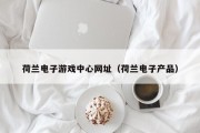 荷兰电子游戏中心网址（荷兰电子产品）