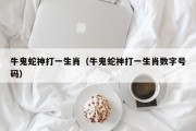 牛鬼蛇神打一生肖（牛鬼蛇神打一生肖数字号码）