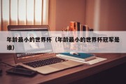 年龄最小的世界杯（年龄最小的世界杯冠军是谁）