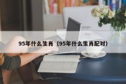 95年什么生肖（95年什么生肖配对）