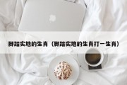脚踏实地的生肖（脚踏实地的生肖打一生肖）