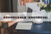 世界杯阿根廷客场队服（世界杯阿根廷球迷）