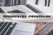 平移和旋转的电子游戏（平移和旋转的小游戏）