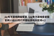pg电子游戏网站安卓（pg电子游戏安卓版官网13日12月打开即玩游戏大区词cc）