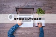 孙杰篮球（孙杰篮球身高）