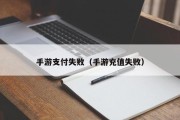 手游支付失败（手游充值失败）