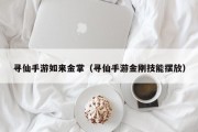 寻仙手游如来金掌（寻仙手游金刚技能摆放）