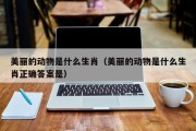 美丽的动物是什么生肖（美丽的动物是什么生肖正确答案是）