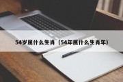 54岁属什么生肖（54年属什么生肖年）