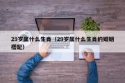 29岁属什么生肖（29岁属什么生肖的婚姻搭配）