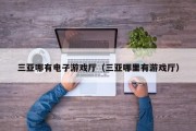 三亚哪有电子游戏厅（三亚哪里有游戏厅）