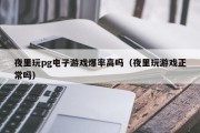 夜里玩pg电子游戏爆率高吗（夜里玩游戏正常吗）
