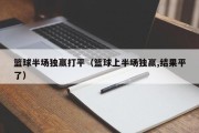 篮球半场独赢打平（篮球上半场独赢,结果平了）