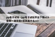 pp电子试玩（pp电子试玩平台下载v19官网一键获取8官网是什么cc）