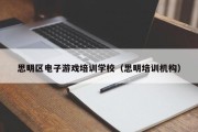 思明区电子游戏培训学校（思明培训机构）
