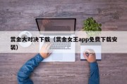 赏金大对决下载（赏金女王app免费下载安装）