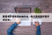 都是电子游戏惹的祸作文（电子游戏是好是坏议论文）