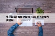 电子jdb游戏爆分视频（jdb电子游戏大奖视频）