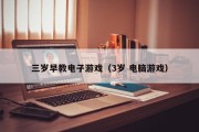 三岁早教电子游戏（3岁 电脑游戏）