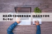 跳高高电子游戏哪里有直播（跳高高电子游戏良心平台）