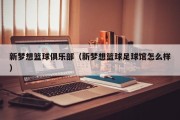 新梦想篮球俱乐部（新梦想篮球足球馆怎么样）